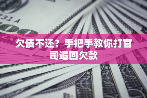 济南欠债不还？手把手教你打官司追回欠款
