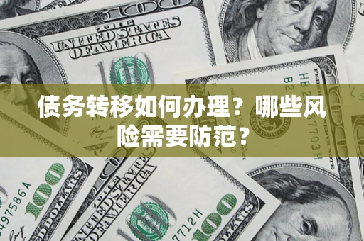济南债务转移如何办理？哪些风险需要防范？