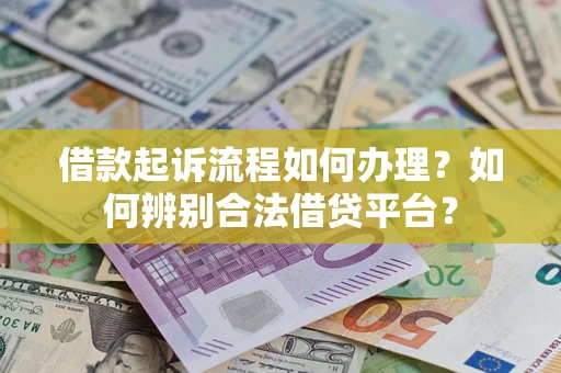 济南借款起诉流程如何办理？如何辨别合法借贷平台？