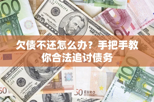 济南欠债不还怎么办？手把手教你合法追讨债务