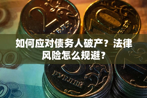 济南如何应对债务人破产？法律风险怎么规避？