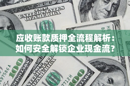 济南应收账款质押全流程解析：如何安全解锁企业现金流？