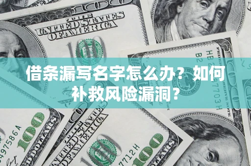 济南借条漏写名字怎么办？如何补救风险漏洞？