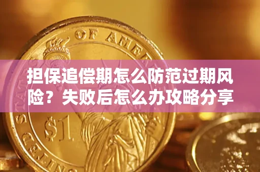 济南担保追偿期怎么防范过期风险？失败后怎么办攻略分享