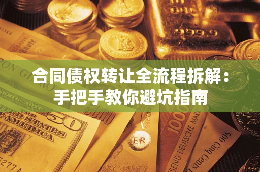 济南合同债权转让全流程拆解：手把手教你避坑指南