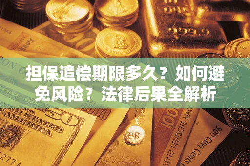 济南担保追偿期限多久？如何避免风险？法律后果全解析