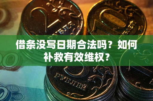 济南借条没写日期合法吗？如何补救有效维权？
