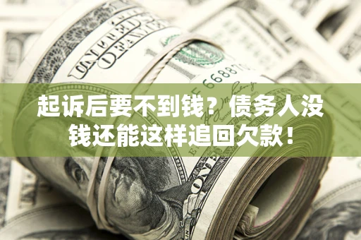 济南起诉后要不到钱？债务人没钱还能这样追回欠款！