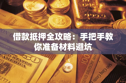 济南借款抵押全攻略：手把手教你准备材料避坑