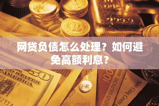 济南网贷负债怎么处理？如何避免高额利息？