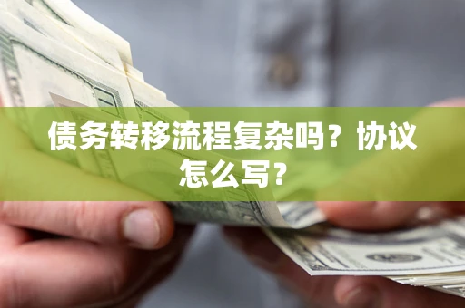济南债务转移流程复杂吗？协议怎么写？