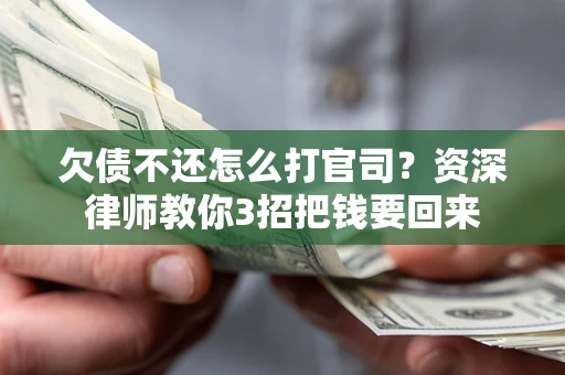 济南欠债不还怎么打官司？资深律师教你3招把钱要回来