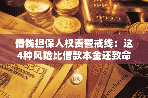 济南借钱担保人权责警戒线：这4种风险比借款本金还致命