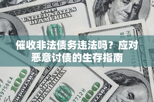 济南催收非法债务违法吗？应对恶意讨债的生存指南