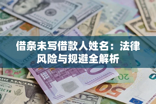 济南借条未写借款人姓名：法律风险与规避全解析