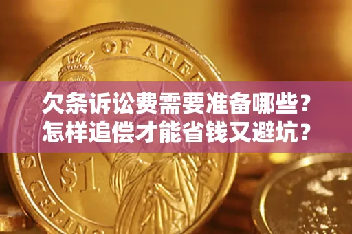 济南欠条诉讼费需要准备哪些？怎样追偿才能省钱又避坑？