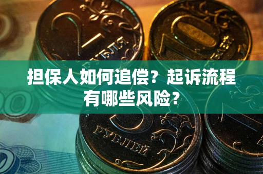 济南担保人如何追偿？起诉流程有哪些风险？