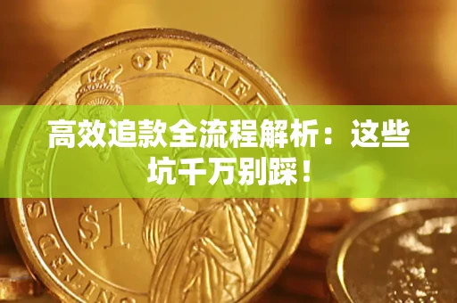 济南高效追款全流程解析：这些坑千万别踩！