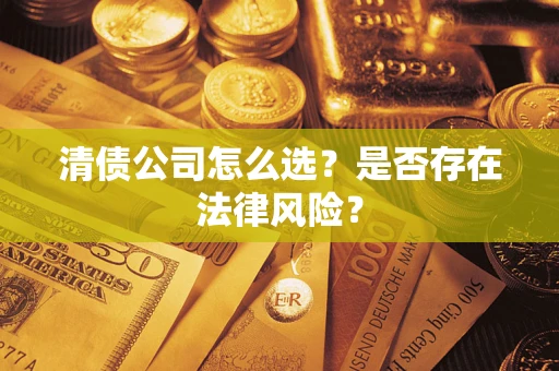 济南清债公司怎么选？是否存在法律风险？
