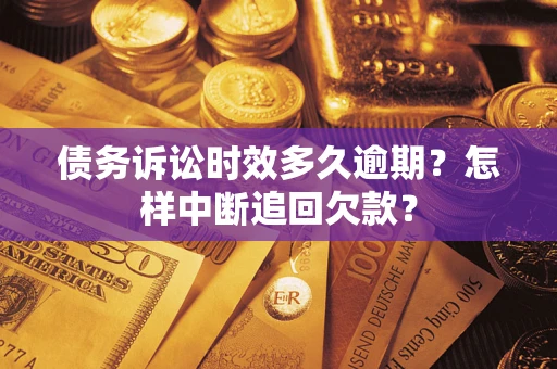 济南债务诉讼时效多久逾期？怎样中断追回欠款？