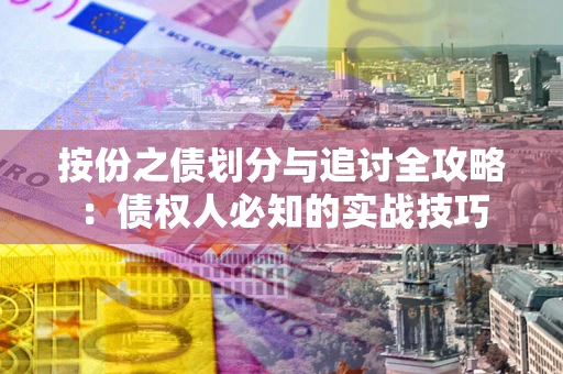 济南按份之债划分与追讨全攻略：债权人必知的实战技巧