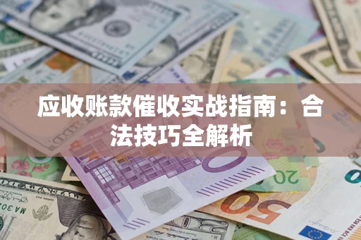 济南应收账款催收实战指南：合法技巧全解析