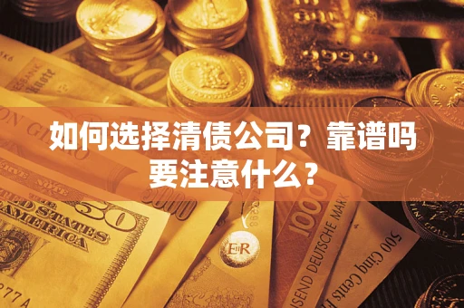 济南如何选择清债公司？靠谱吗要注意什么？