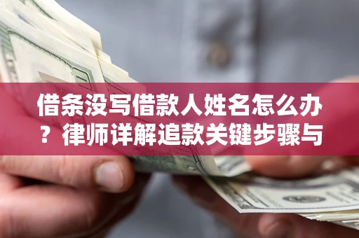济南借条没写借款人姓名怎么办？律师详解追款关键步骤与证据链构建