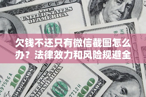 济南欠钱不还只有微信截图怎么办？法律效力和风险规避全解析
