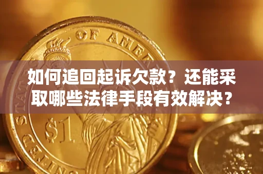 济南如何追回起诉欠款？还能采取哪些法律手段有效解决？