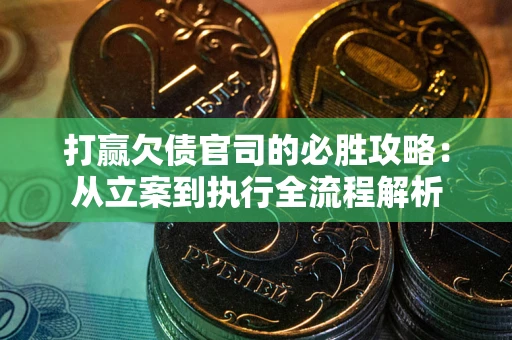 济南打赢欠债官司的必胜攻略：从立案到执行全流程解析