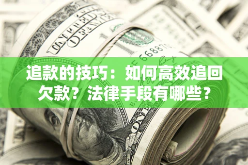 济南追款的技巧：如何高效追回欠款？法律手段有哪些？
