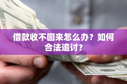 济南借款收不回来怎么办？如何合法追讨？