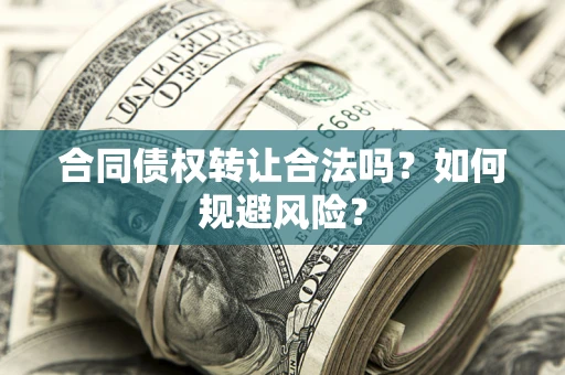 济南合同债权转让合法吗?如何规避风险? 济南合同债权转让合法吗?如何规避风险?