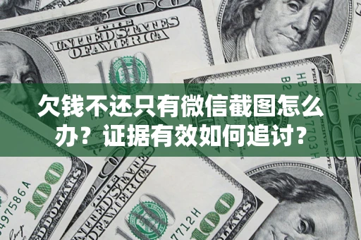 济南欠钱不还只有微信截图怎么办？证据有效如何追讨？