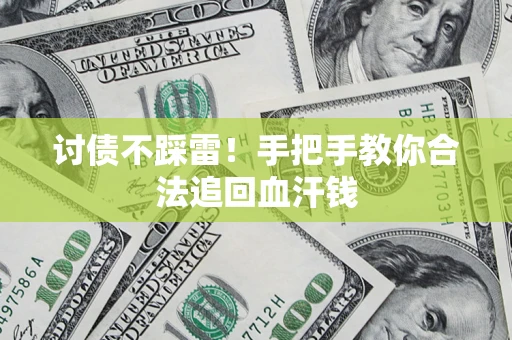 济南讨债不踩雷！手把手教你合法追回血汗钱