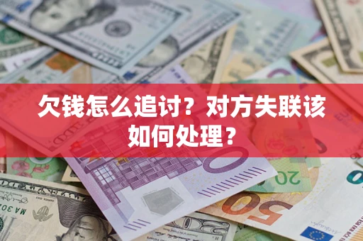 济南欠钱怎么追讨？对方失联该如何处理？