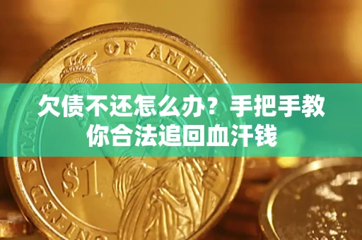 济南欠债不还怎么办?手把手教你合法追回血汗钱 济南欠债不还怎么办?手把手教你合法追回血汗钱