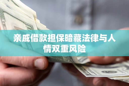 济南亲戚借款担保暗藏法律与人情双重风险