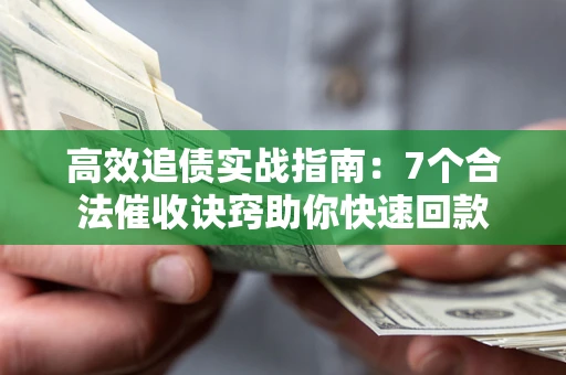 济南高效追债实战指南：7个合法催收诀窍助你快速回款
