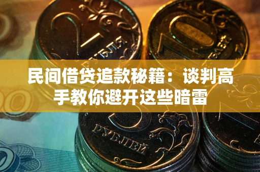 济南民间借贷追款秘籍：谈判高手教你避开这些暗雷