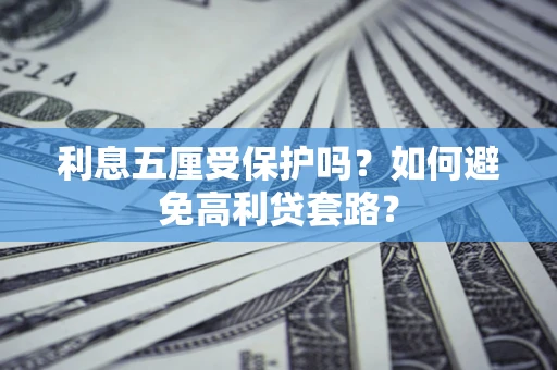 济南利息五厘受保护吗？如何避免高利贷套路？