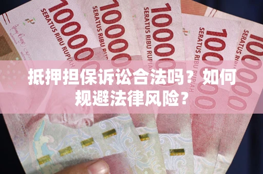 济南抵押担保诉讼合法吗？如何规避法律风险？
