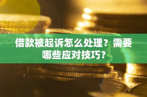 济南借款被起诉怎么处理？需要哪些应对技巧？