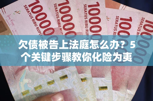 济南欠债被告上法庭怎么办？5个关键步骤教你化险为夷