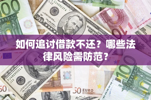 济南如何追讨借款不还？哪些法律风险需防范？